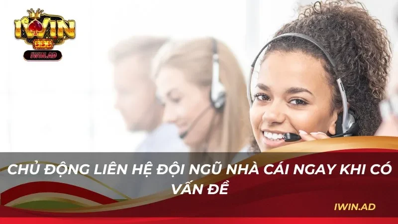 Chủ động liên hệ đội ngũ nhà cái ngay khi có vấn đề