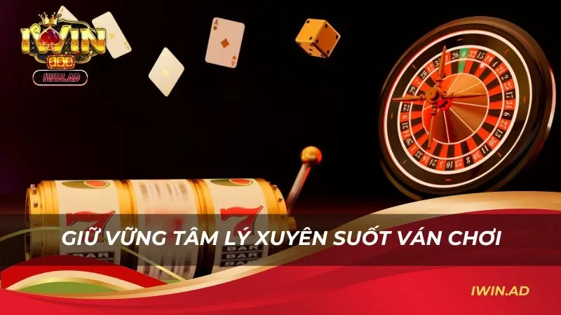 Giữ vững tâm lý xuyên suốt các ván đấu