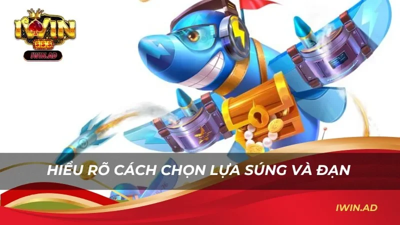 Hiểu rõ cách chọn lựa súng và đạn