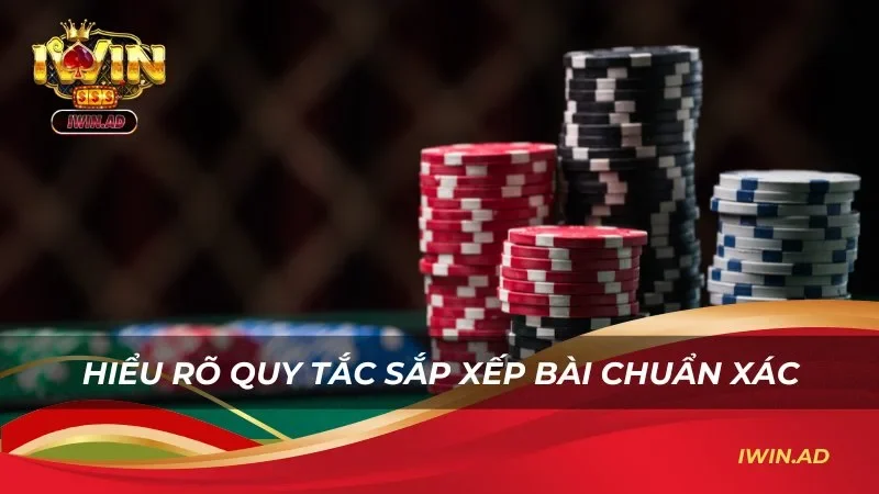 Hiểu rõ quy tắc sắp xếp bài chuẩn xác