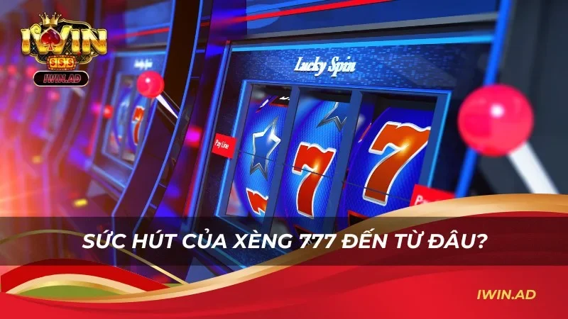 Sức hút của Xèng 777 đến từ đâu