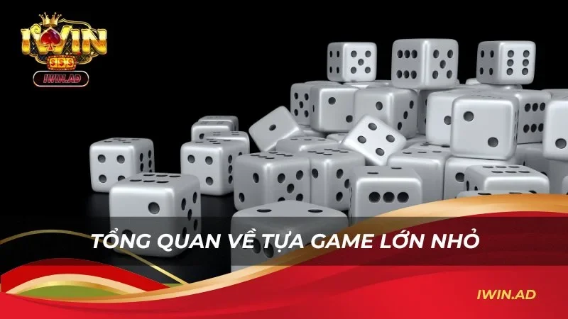 Tổng quan game lớn nhỏ
